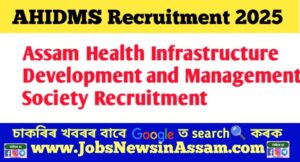 Assam Health Infrastructure Development and Management Society (AHIDMS) Recruitment 2025